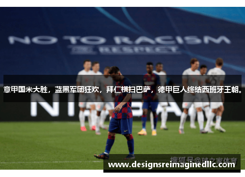 意甲国米大胜，蓝黑军团狂欢，拜仁横扫巴萨，德甲巨人终结西班牙王朝。